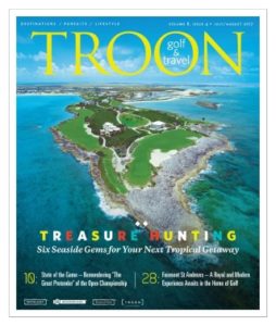 July/August 2017 Issue Cover Story Treasure Hunting—Six seaside gems for your next tropical getaway. Equipment: Callaway Customs—With Callaway Customs' broad palette, now you can show your true colors. Not only will you be playing a superior club, but it will reflect your personality to the tee! Spotlight: Living on the Edge—Ocean Edge Resort & Golf Club on Cape Cod Bay, Mass., delivers an unforgettable experience, from its delightful Nicklaus golf course to its "beachy elegant" lifestyle.