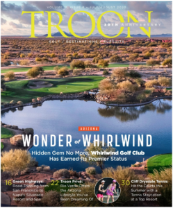 July/August 2020 Issue Cover Story: Wonder of Whirlwind: Hidden gem no more, Whirlwind Golf Club has earned its premiere status Profile: Green Highways: Road Tripping from San Francisco to Napa's Silverado Resort and Spa Live: Rio Verde Country Club offers the ideal Arizona lifestyle everyone dreams about Exclusive: Cliff Drysdale Tennis: hit the courts this summer with a tennis stay-cation at a top resort