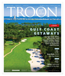 March/April 2018 Issue Cover Story Gulf Coast Getaways—Terrific golf, miles of beaches, and tasty cuisine await visitors to the Gulf Coast of Alabama and Florida. Welcome to the Family: The Lodge of Four Seasons—Lake of the Ozarks provides the scenic backdrop for superior golf and delightful hospitality at this new Troon-managed facility in Missouri. Privé Spotlight: A Grand Southern Estate—At Belfair, near Hilton Head, S.C., two Tom Fazio courses highlight a golf-centric community that takes full advantage of its exquisite Lowcountry setting.