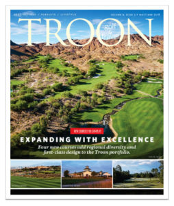 May/June 2018 Issue Cover Story Fantastic Foursome—Four new courses add regional diversity and first-class design to the Troon portfolio. Giveaway: Enter to Win—Two chances to win a top-of-the-line Leupold Rangefinder. The official rangefinder of Top 100 teacher Michael Breed!