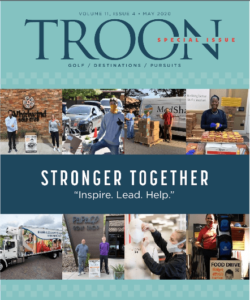 May 2020 Issue Cover Story: Stronger Together - We have been publishing TROON Magazine for more than a decade now, and this special May Issue is one that we'll remember for a very long time. The challenges we all have faced with these past months have been met with an abundance of giving, compassion, and support by the golf industry broadly, as it has been by Troon and its partners. The cover story of this issue shares some of those efforts large and small, as many people have tried to do their part. We hope you find them as moving and inspirational as we do.