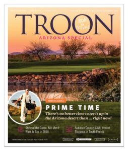 November/December 2017 Issue Cover Story Prime Time—There's no better time to tee it up in the Arizona desert than...right now! Apparel: Antigua Gets Graphic—Comfort, durability, and ease of care are hallmarks of Antigua apparel. For 2018, the industry leader has added bold new graphics and prints, and an optimistic, pleasing color palette. Expect to see a lot more of this line in your local golf shop. Privé Spotlight: Icon of Excellence—Audubon Country Club in Naples, Florida, has long been known as a bastion of the good life, renowned for its superior golf course, glorious sunsets, and the camaraderie of its members. Recent improvements have only enhanced its reputation.