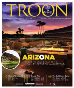 November/December 2018 Issue Cover Story Where to Stay & Play—In the Valley of the Sun. Profile: Gifts for Golfers—It's easy to buy gifts for golfers come holiday season. The choices are endless. Our equipment guru picks some surefire hits for this year. Live: Profile: Champion Hills Club—Located in Hendersonville, N.C., Champion Hills Club boasts a tremendous Tom Fazio-designed course, and an easy way of life.