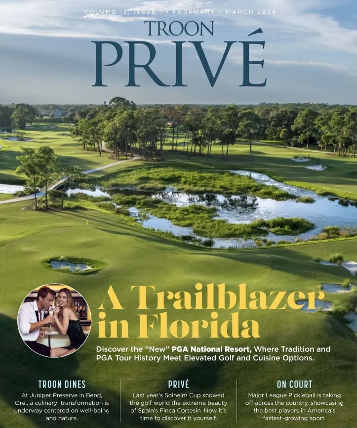 Troon Privé Magazine Cover: A Trailblazer in Florida. Discover the "New" PGA National Resort, Where Tradition and PGA Tour History Meet Elevate Golf and Cuisine Options