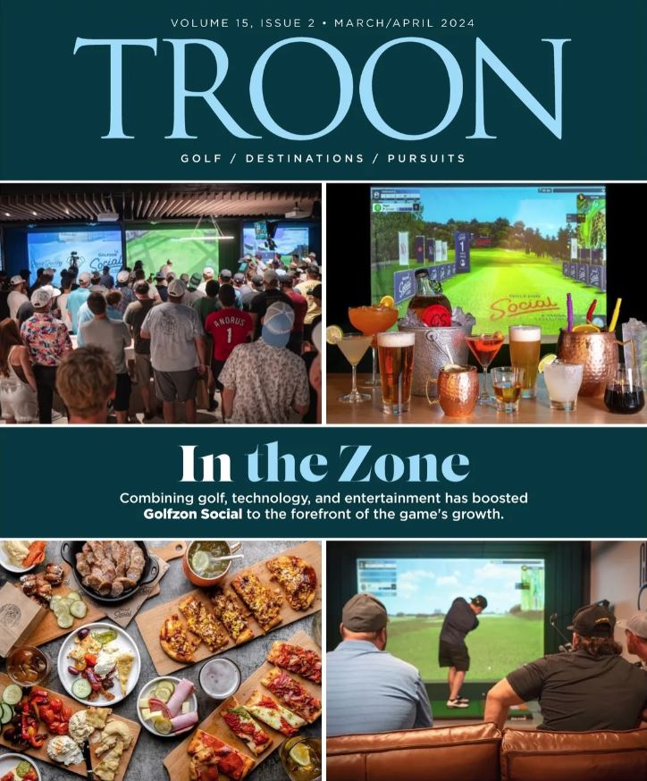 Troon Magazine Cover Volume 15, Issue 2 March / April 2024. In The ZOne: Combining golf, technology, and entertainment has boosted Golfzon Social to the forefront of the game's growth